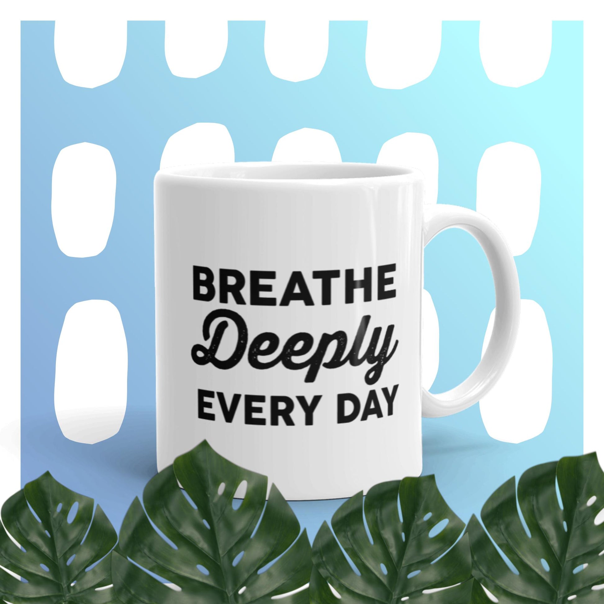 Breathe Deeply Every day - Vibemugs